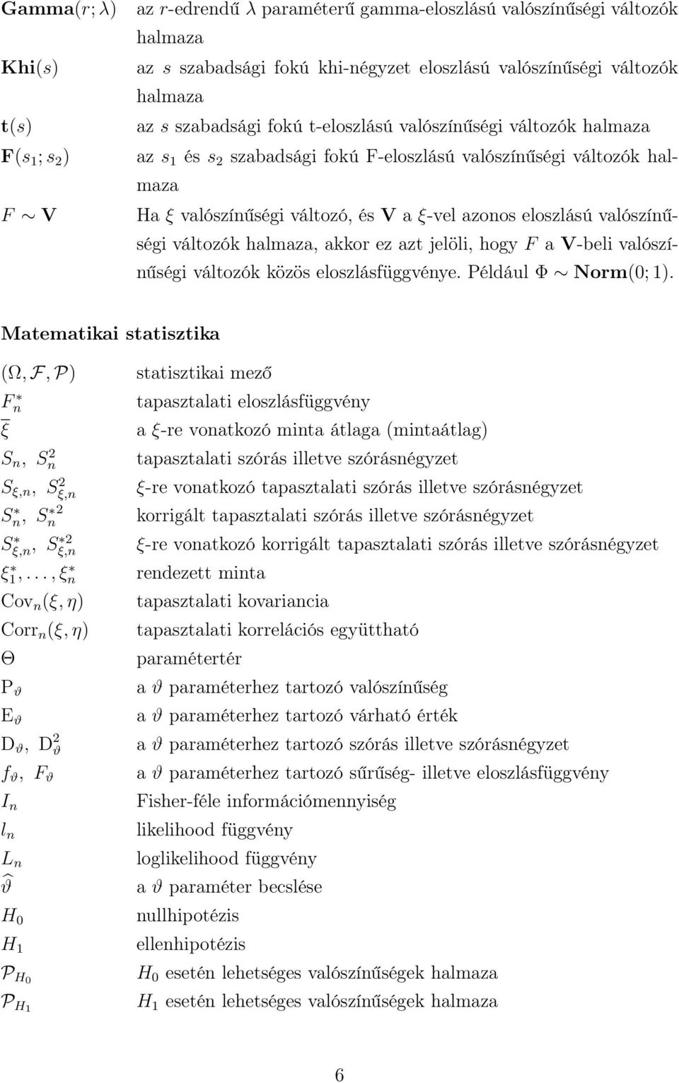 akkor ez azt jelöli, hogy F a V-beli valószíűségi változók közös eloszlásfüggvéye. Például Φ Norm0; 1. Matematikai statisztika Ω, F, P F ξ S, S S ξ,, Sξ, S, S Sξ,, S ξ, ξ1,.