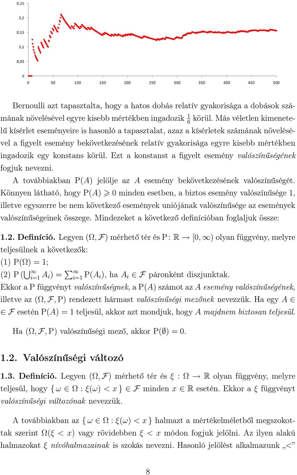 kostas körül. Ezt a kostast a figyelt eseméy valószíűségéek fogjuk evezi. A továbbiakba PA jelölje az A eseméy bekövetkezéséek valószíűségét.