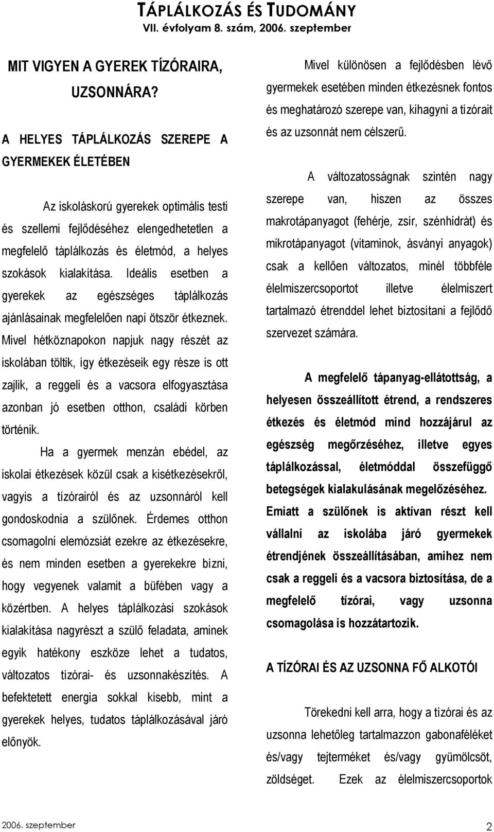 Ideális esetben a gyerekek az egészséges táplálkozás ajánlásainak megfelelıen napi ötször étkeznek.