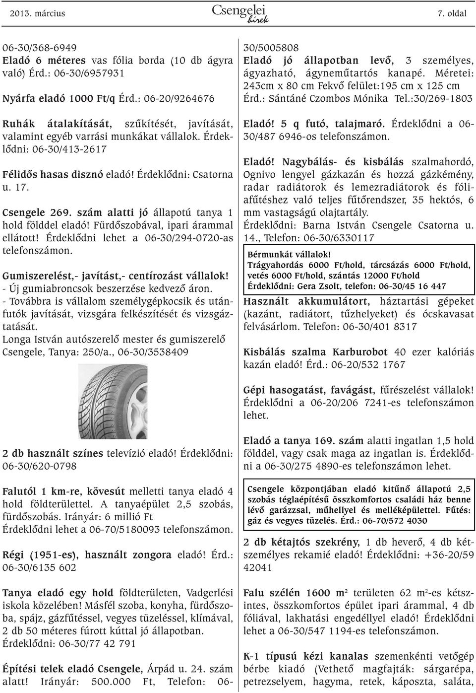 szám alatti jó állapotú tanya 1 hold földdel eladó! Fürdõszobával, ipari árammal ellátott! Érdeklõdni lehet a 06-30/294-0720-as telefonszámon. Gumiszerelést,- javítást,- centírozást vállalok!