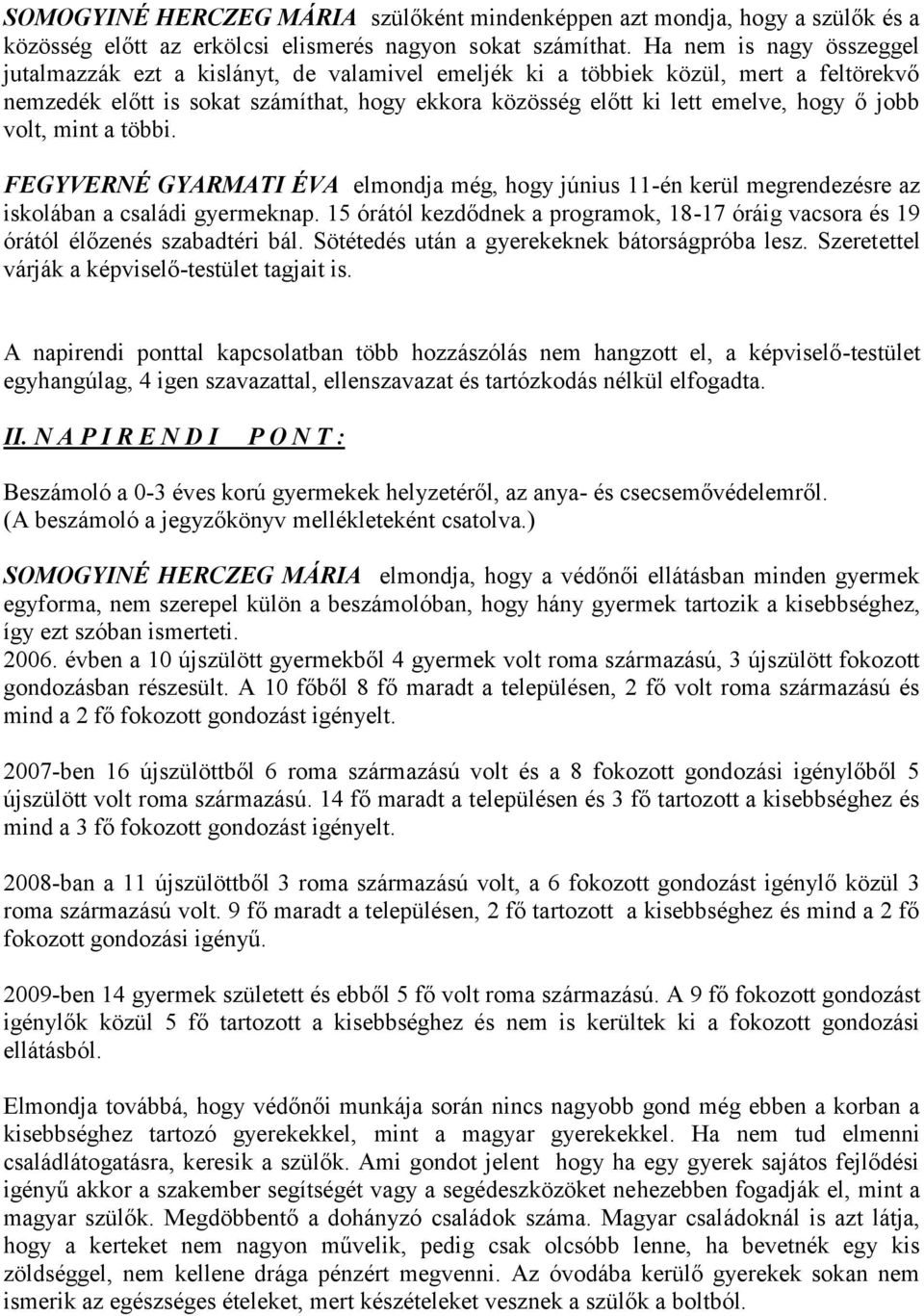 jobb volt, mint a többi. FEGYVERNÉ GYARMATI ÉVA elmondja még, hogy június 11-én kerül megrendezésre az iskolában a családi gyermeknap.