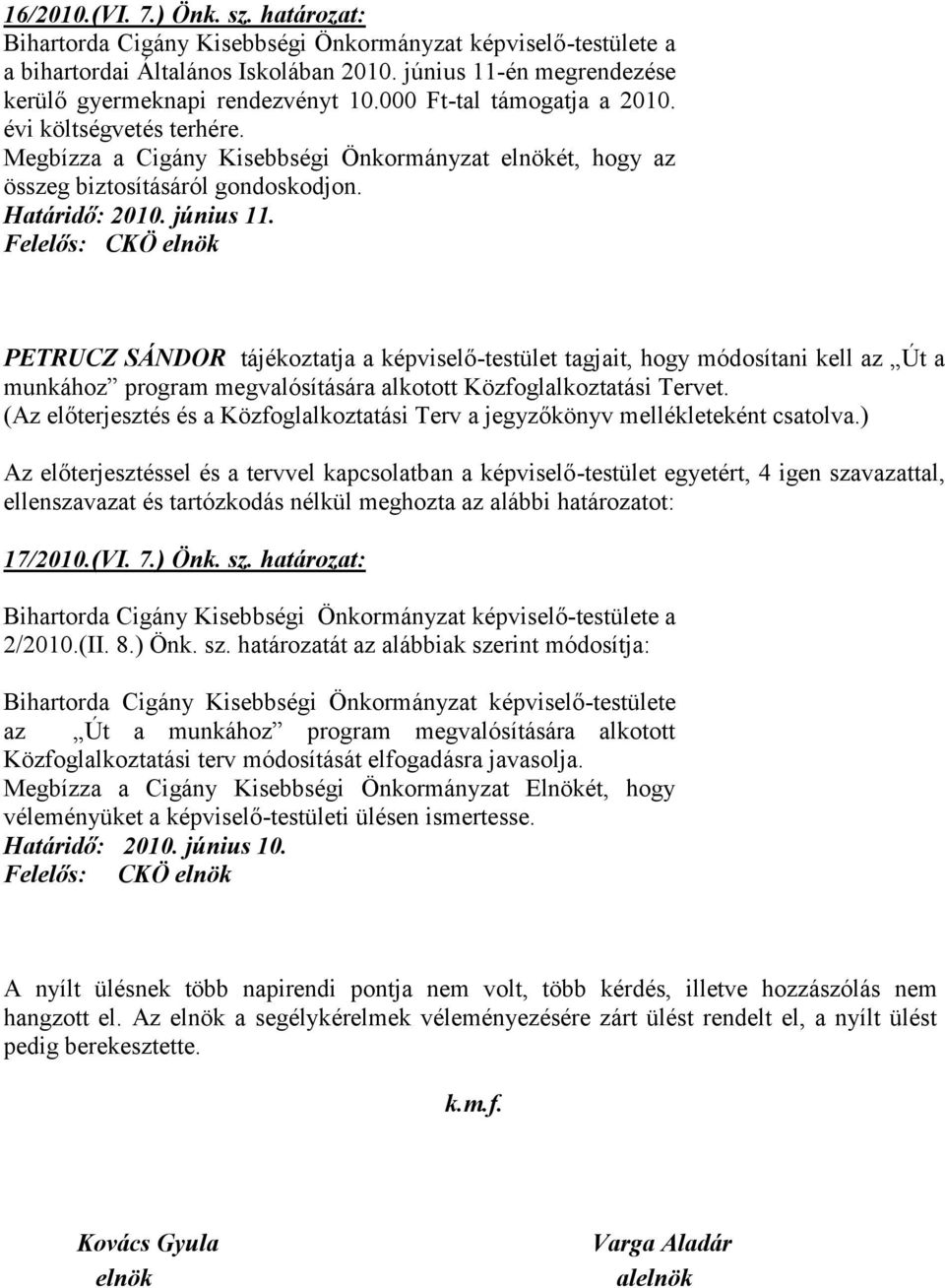 PETRUCZ SÁNDOR tájékoztatja a képviselő-testület tagjait, hogy módosítani kell az Út a munkához program megvalósítására alkotott Közfoglalkoztatási Tervet.