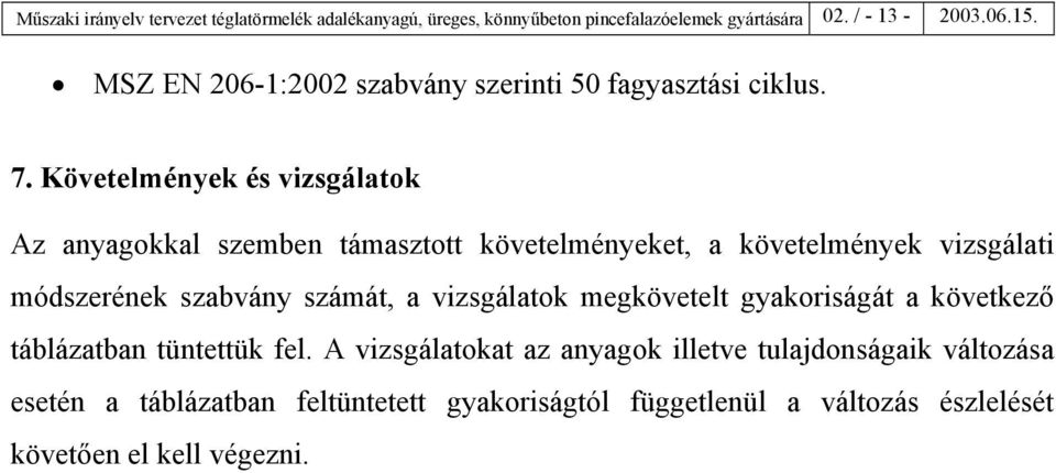 Követelmények és vizsgálatok Az anyagokkal szemben támasztott követelményeket, a követelmények vizsgálati módszerének szabvány számát, a