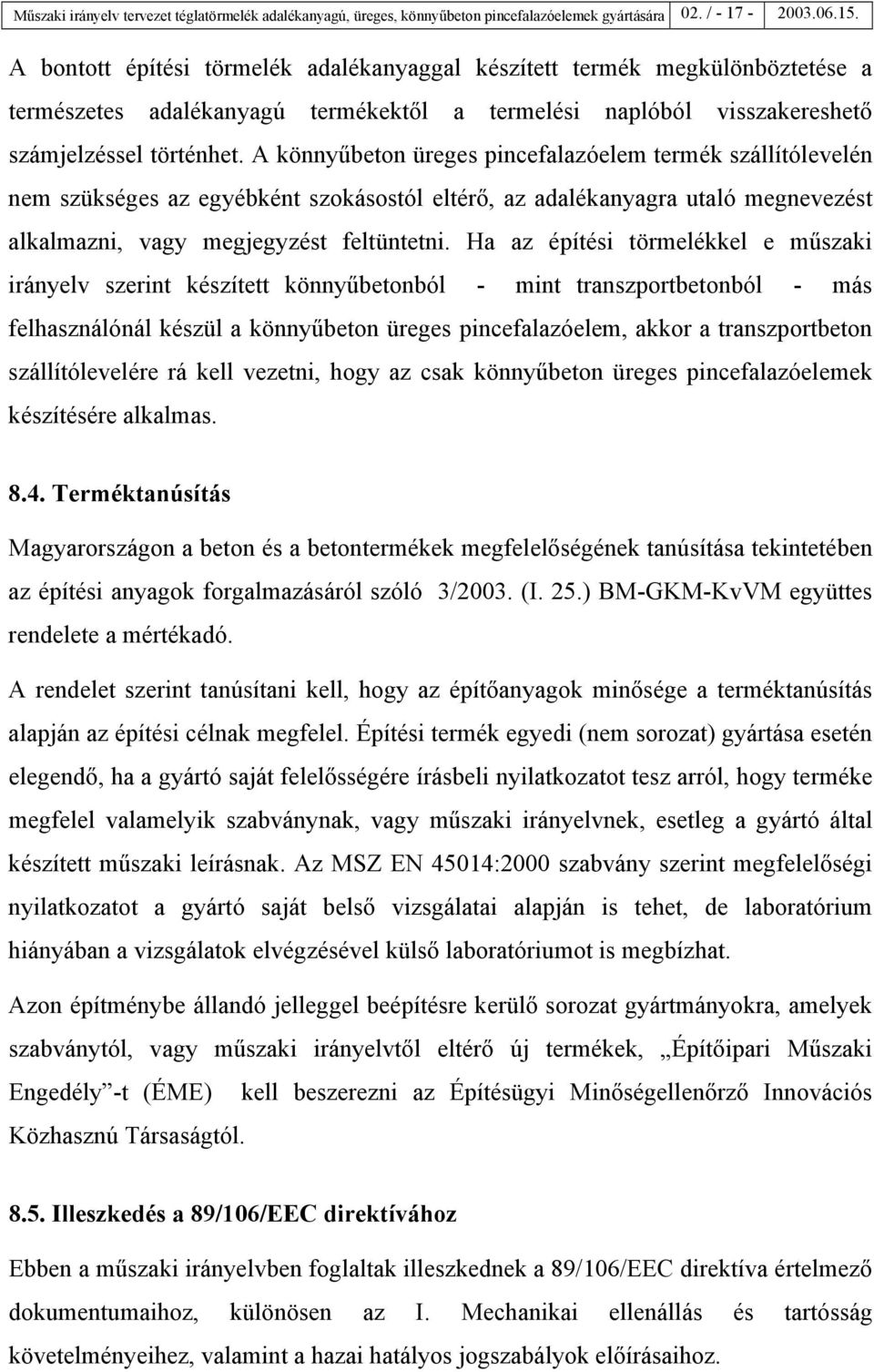 A könnyűbeton üreges pincefalazóelem termék szállítólevelén nem szükséges az egyébként szokásostól eltérő, az adalékanyagra utaló megnevezést alkalmazni, vagy megjegyzést feltüntetni.