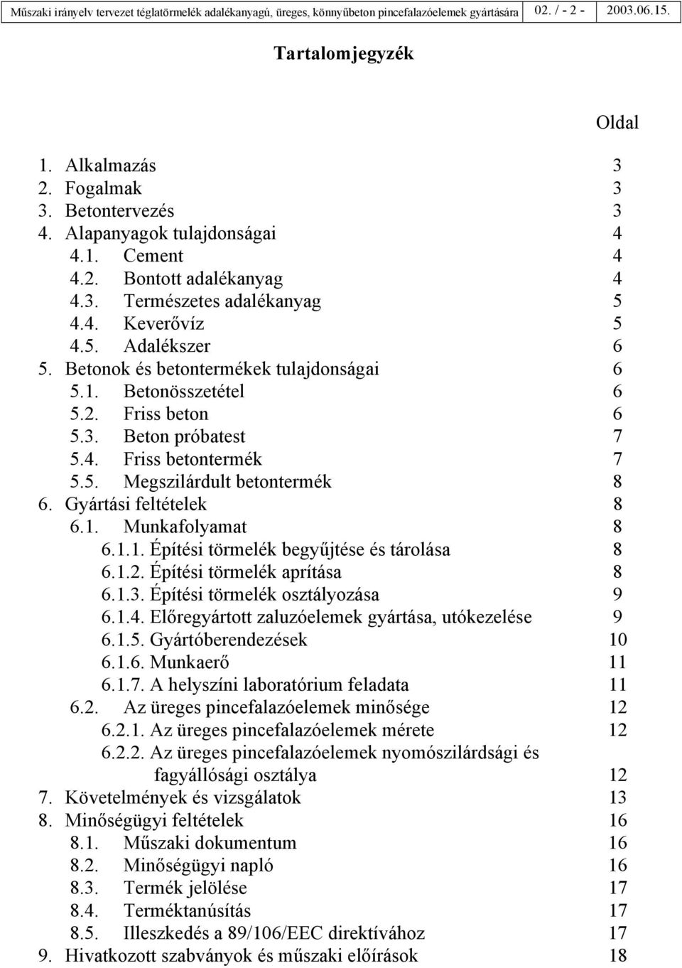 2. Friss beton 6 5.3. Beton próbatest 7 5.4. Friss betontermék 7 5.5. Megszilárdult betontermék 8 6. Gyártási feltételek 8 6.1. Munkafolyamat 8 6.1.1. Építési törmelék begyűjtése és tárolása 8 6.1.2. Építési törmelék aprítása 8 6.