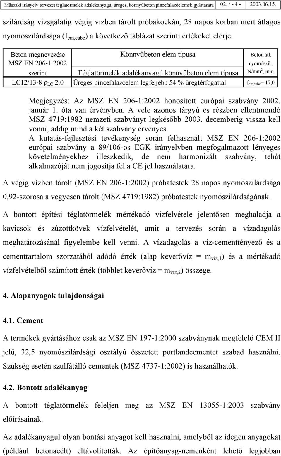 Beton megnevezése MSZ EN 206-1:2002 szerint LC12/13-8 ρ LC 2,0 Könnyűbeton elem típusa Beton átl. nyomószil., N/mm 2, min.