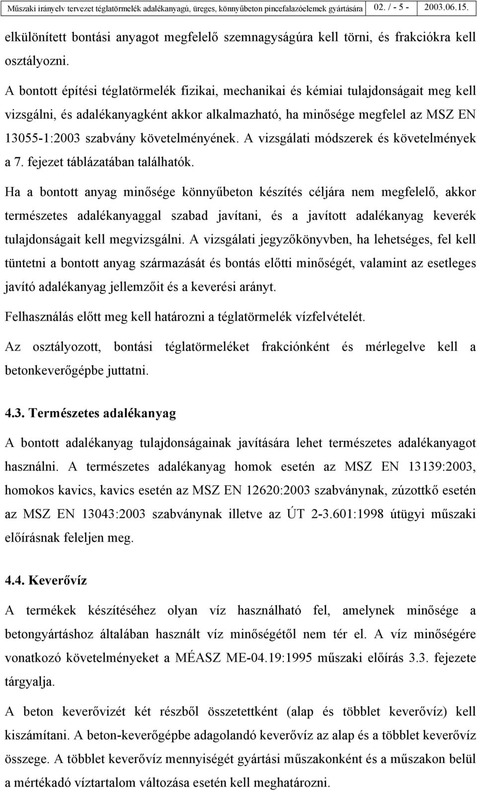 A bontott építési téglatörmelék fizikai, mechanikai és kémiai tulajdonságait meg kell vizsgálni, és adalékanyagként akkor alkalmazható, ha minősége megfelel az MSZ EN 13055-1:2003 szabvány