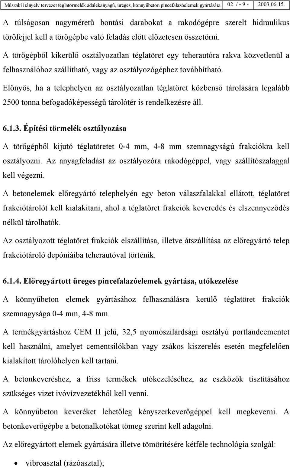 A törőgépből kikerülő osztályozatlan téglatöret egy teherautóra rakva közvetlenül a felhasználóhoz szállítható, vagy az osztályozógéphez továbbítható.