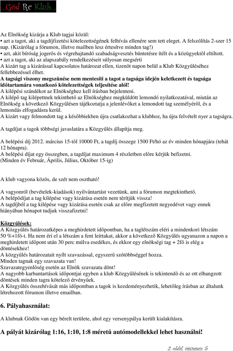 azt a tagot, aki az alapszabály rendelkezéseit súlyosan megsérti A kizárt tag a kizárással kapcsolatos határozat ellen, tizenöt napon belül a Klub Közgyűléséhez fellebbezéssel élhet.