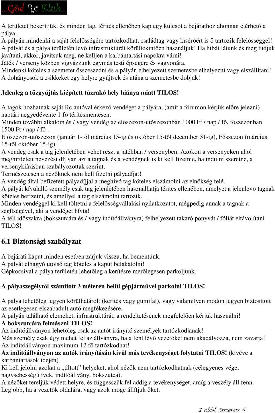 Ha hibát látunk és meg tudjuk javítani, akkor, javítsuk meg, ne kelljen a karbantartási napokra várni! Játék / verseny közben vigyázzunk egymás testi épségére és vagyonára.