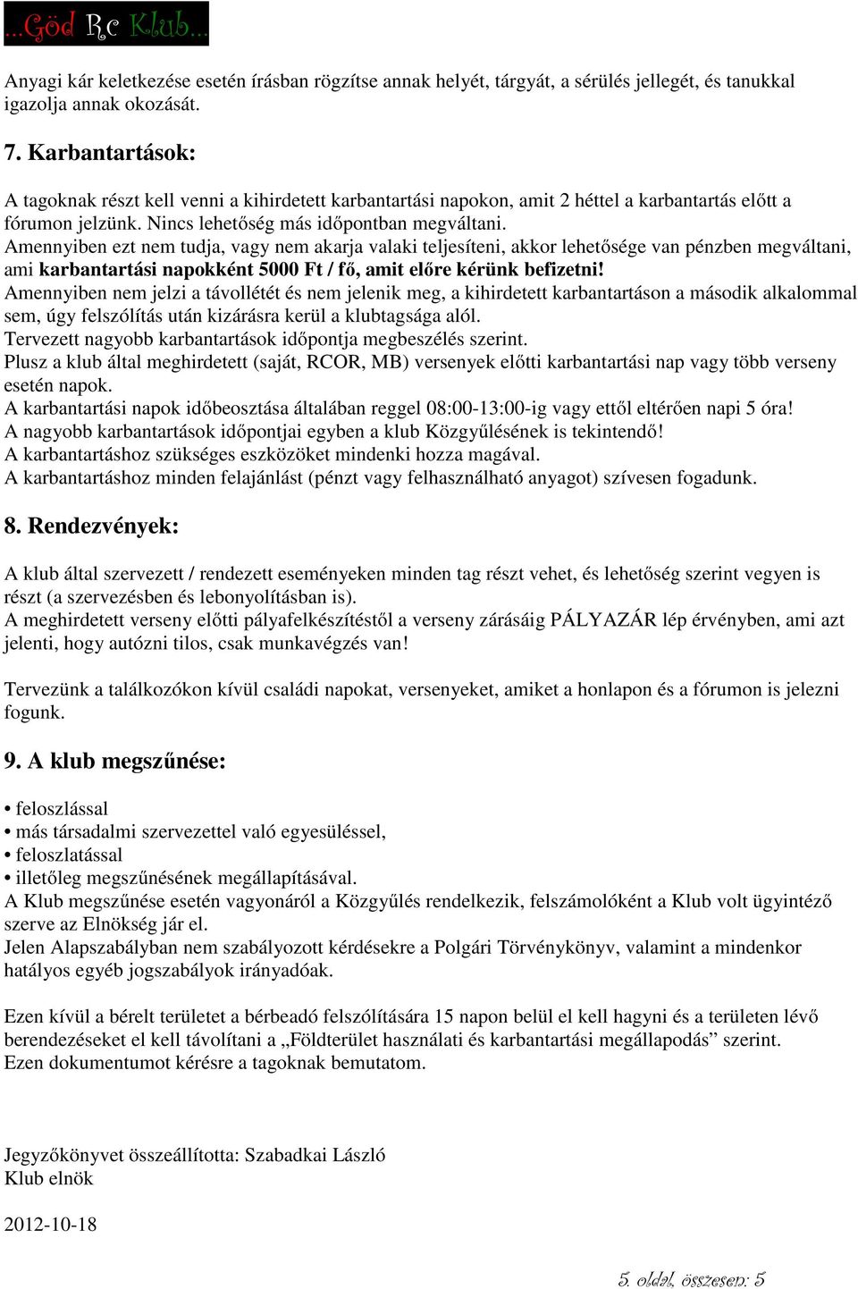 Amennyiben ezt nem tudja, vagy nem akarja valaki teljesíteni, akkor lehetősége van pénzben megváltani, ami karbantartási napokként 5000 Ft / fő, amit előre kérünk befizetni!