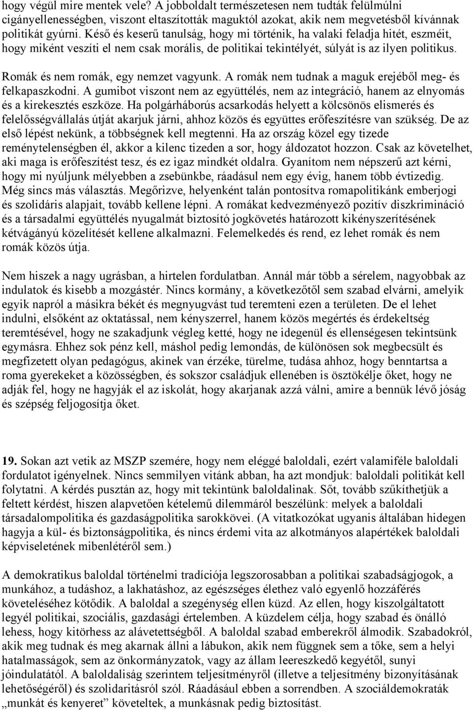 Romák és nem romák, egy nemzet vagyunk. A romák nem tudnak a maguk erejéből meg- és felkapaszkodni. A gumibot viszont nem az együttélés, nem az integráció, hanem az elnyomás és a kirekesztés eszköze.