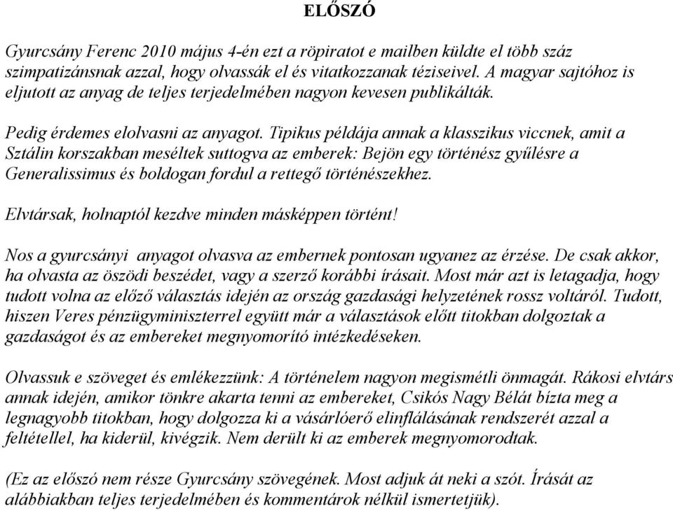 Tipikus példája annak a klasszikus viccnek, amit a Sztálin korszakban meséltek suttogva az emberek: Bejön egy történész gyűlésre a Generalissimus és boldogan fordul a rettegő történészekhez.