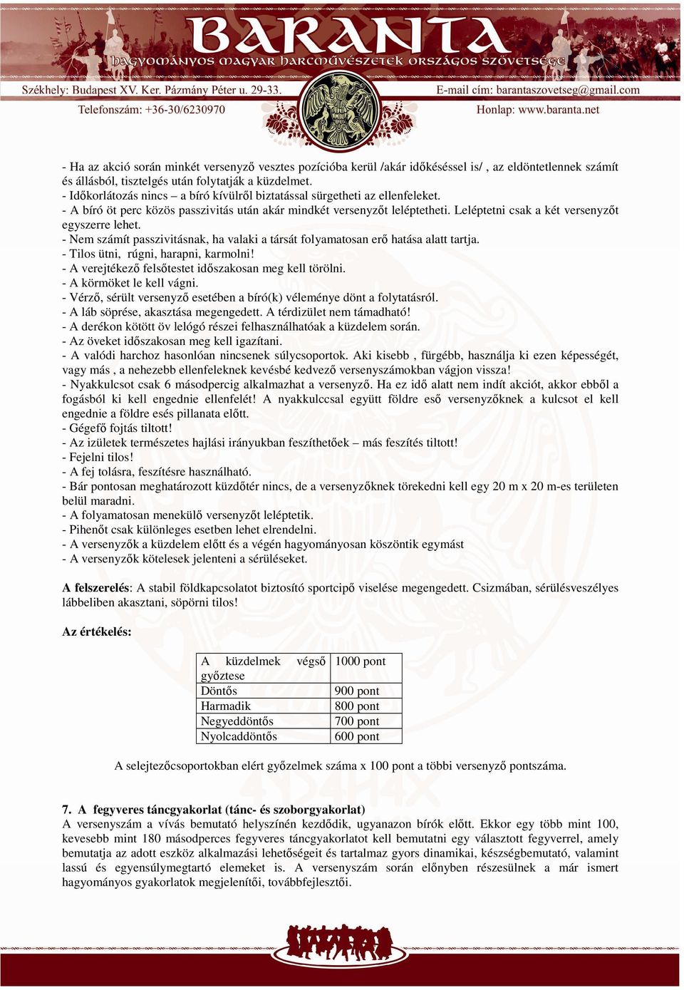 Leléptetni csak a két versenyzıt egyszerre lehet. - Nem számít passzivitásnak, ha valaki a társát folyamatosan erı hatása alatt tartja. - Tilos ütni, rúgni, harapni, karmolni!