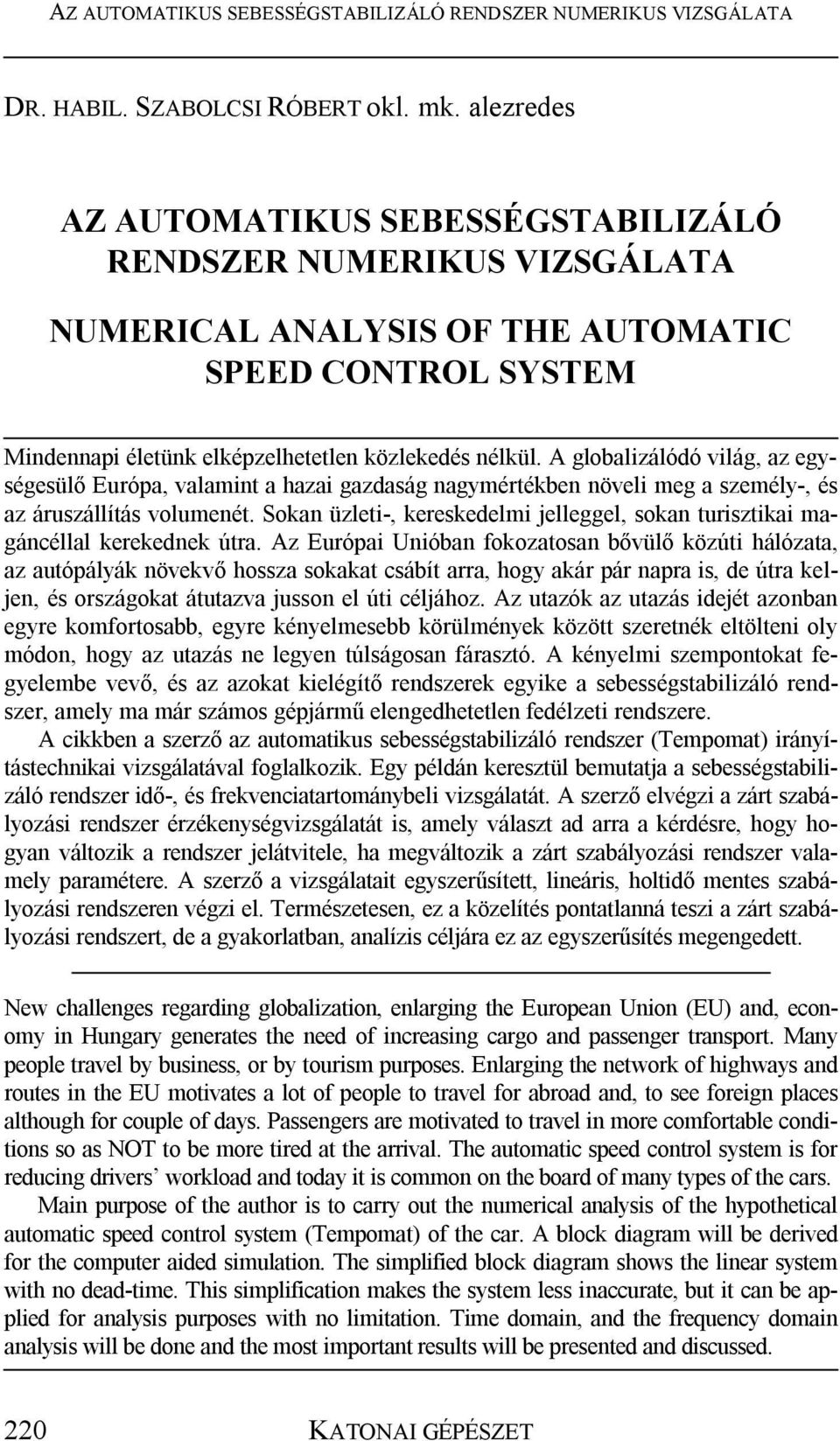 A globalizálódó világ, az egységesülő Európa, valamint a hazai gazdaság nagymértékben növeli meg a személy-, és az áruszállítás volumenét.