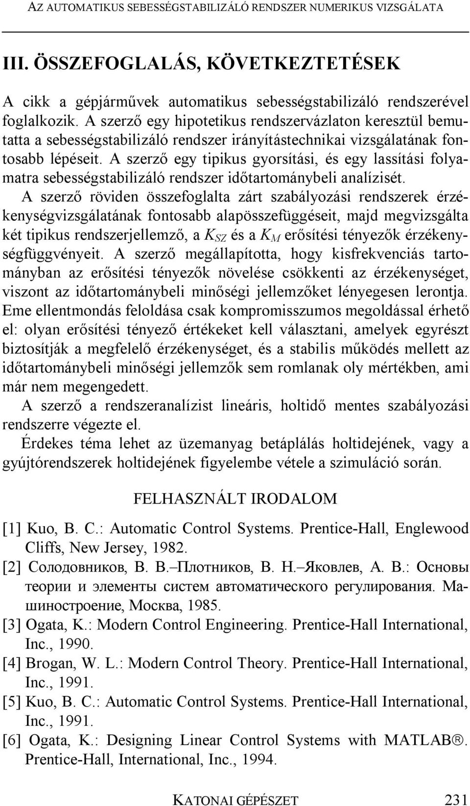 A szerző egy tipikus gyorsítási, és egy lassítási folyamatra sebességstabilizáló rendszer időtartománybeli analízisét.