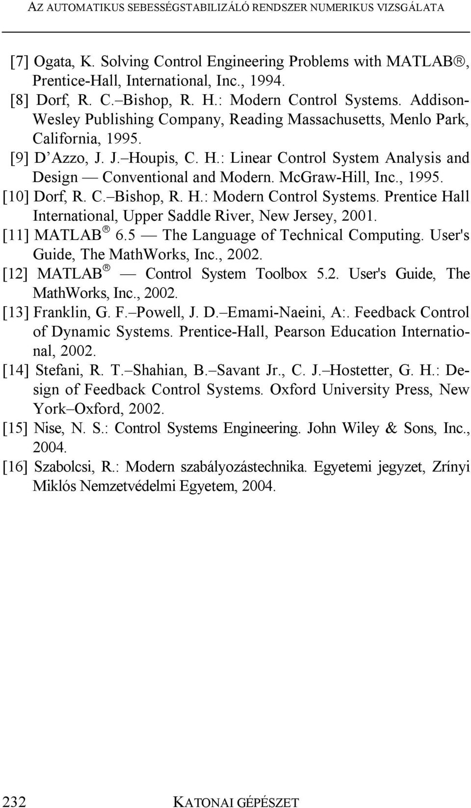 cgraw-hill, Inc., 1995. [10] Dorf, R. C. Bishop, R. H.: odern Control Systems. Prentice Hall International, Upper Saddle River, New Jersey, 001. [11] ATLAB 6.5 The Language of Technical Computing.