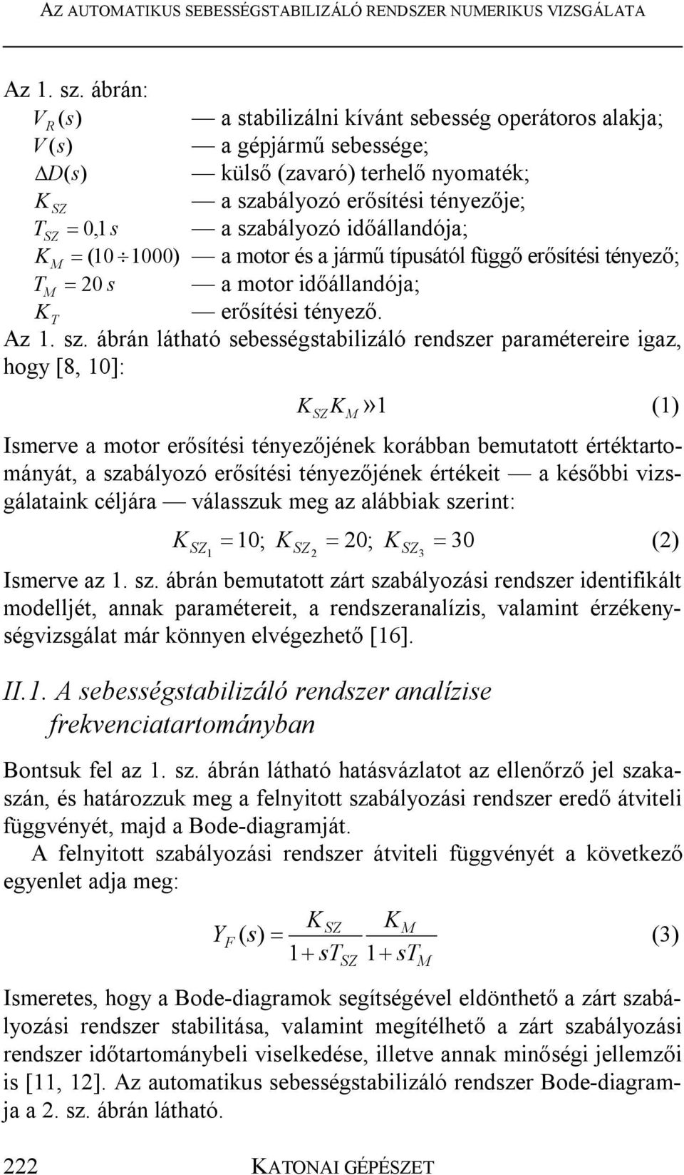 1000) a motor és a jármű típusától függő erősítési tényező; T 0 s a motor időállandója; T erősítési tényező. Az 1. sz.