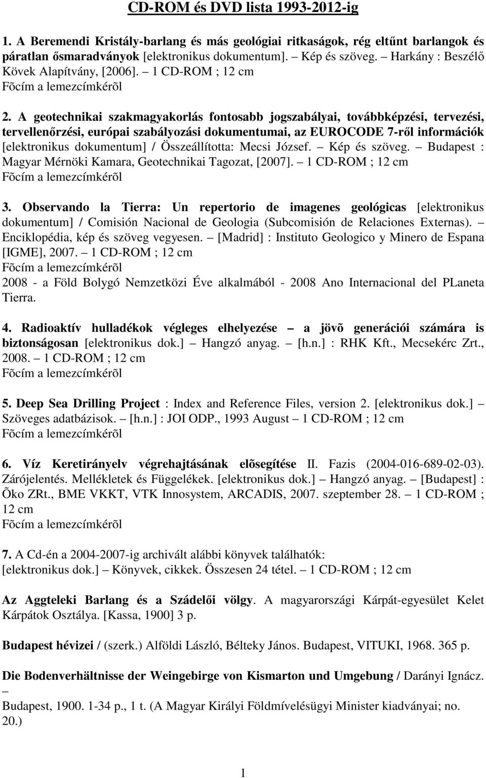 A geotechnikai szakmagyakorlás fontosabb jogszabályai, továbbképzési, tervezési, tervellenırzési, európai szabályozási dokumentumai, az EUROCODE 7-rıl információk [elektronikus dokumentum] /