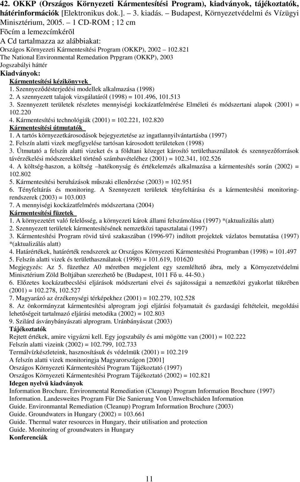 821 The National Environmental Remedation Prpgram (OKKP), 2003 Jogszabályi háttér Kiadványok: Kármentesítési kézikönyvek 1. Szennyezıdésterjedési modellek alkalmazása (1998) 2.