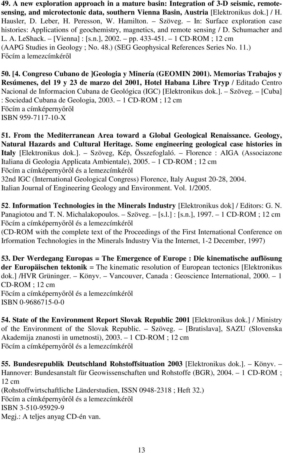 433-451. 1 CD-ROM ; 12 cm (AAPG Studies in Geology ; No. 48.) (SEG Geophysical References Series No. 11.) Fıcím a lemezcímkérıl 50. [4. Congreso Cubano de ]Geologia y Minería (GEOMIN 2001).