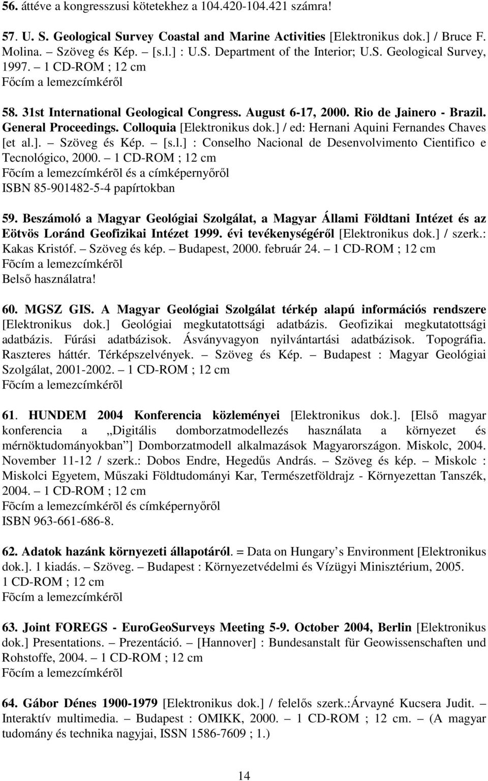 Colloquia [Elektronikus dok.] / ed: Hernani Aquini Fernandes Chaves [et al.]. Szöveg és Kép. [s.l.] : Conselho Nacional de Desenvolvimento Cientifico e Tecnológico, 2000.