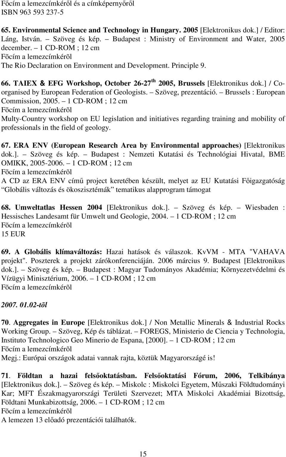 TAIEX & EFG Workshop, October 26-27 th 2005, Brussels [Elektronikus dok.] / Coorganised by European Federation of Geologists. Szöveg, prezentáció. Brussels : European Commission, 2005.