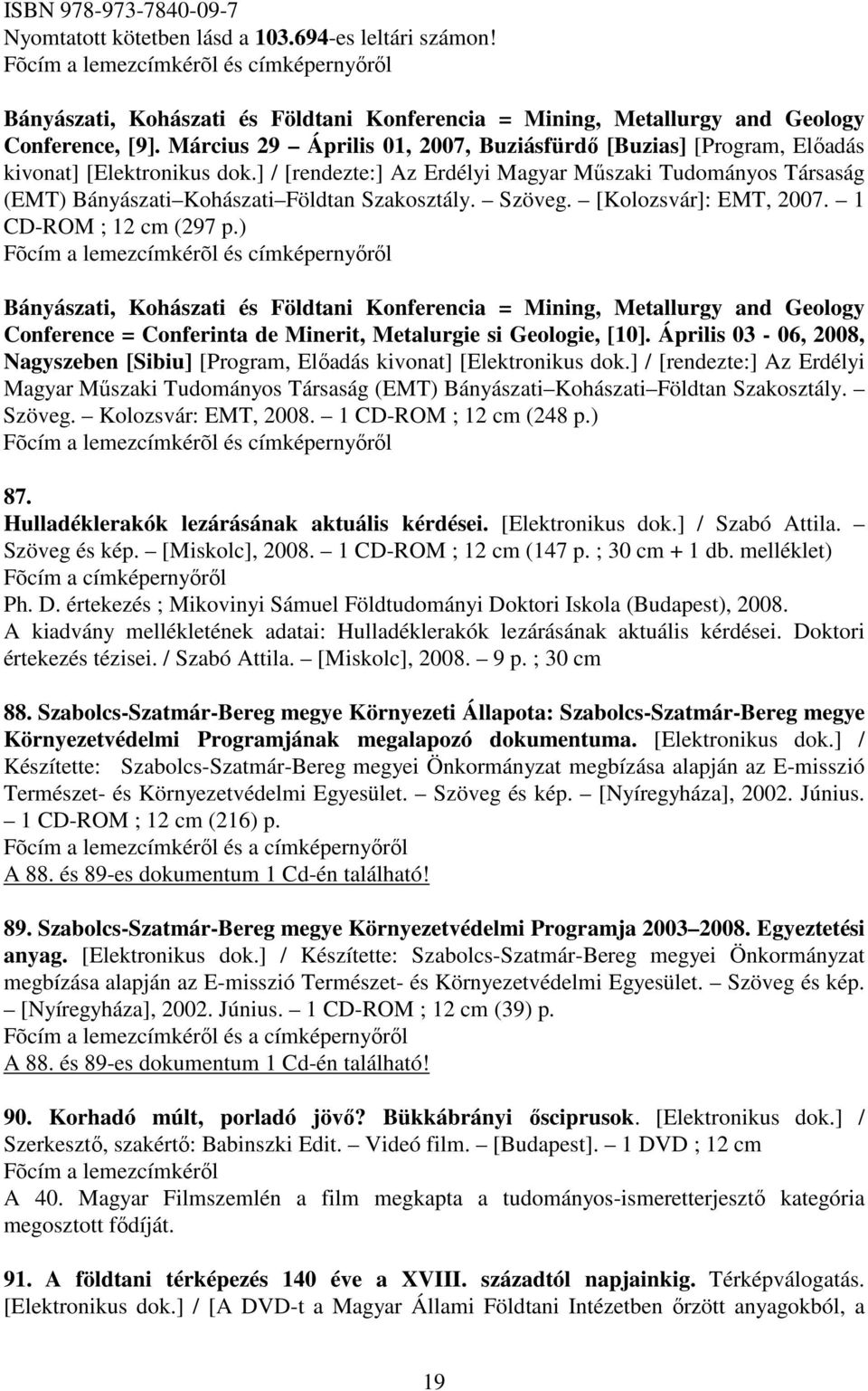 ] / [rendezte:] Az Erdélyi Magyar Mőszaki Tudományos Társaság (EMT) Bányászati Kohászati Földtan Szakosztály. Szöveg. [Kolozsvár]: EMT, 2007. 1 CD-ROM ; 12 cm (297 p.