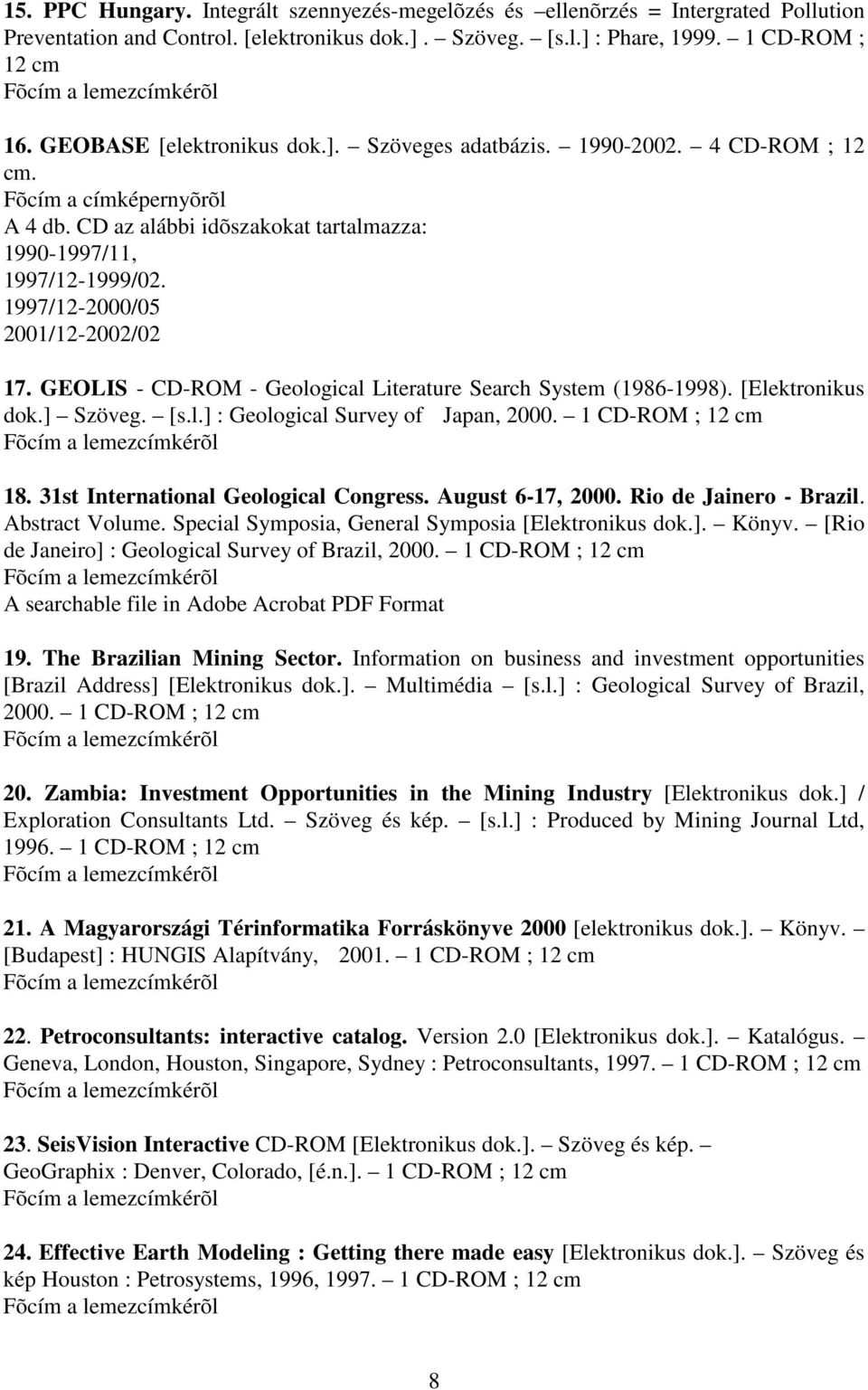 1997/12-2000/05 2001/12-2002/02 17. GEOLIS - CD-ROM - Geological Literature Search System (1986-1998). [Elektronikus dok.] Szöveg. [s.l.] : Geological Survey of Japan, 2000. 1 CD-ROM ; 12 cm 18.