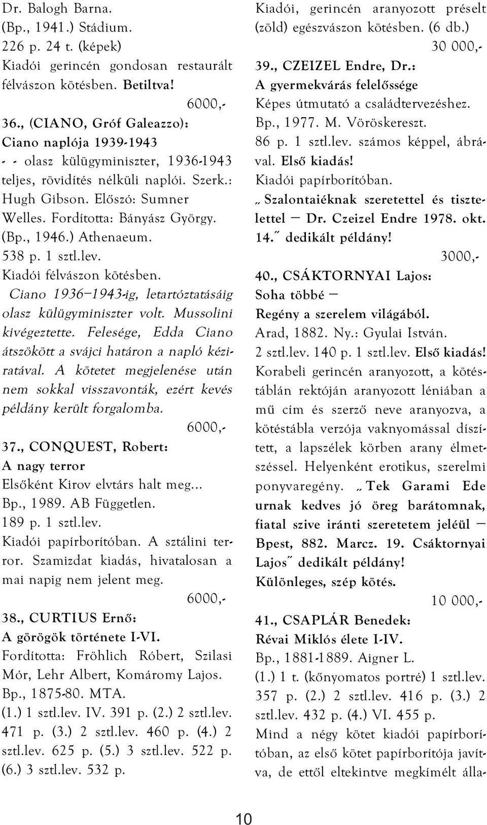 , 1946.) Athenaeum. 538 p. 1 sztl.lev. Kiadói félvászon kötésben. Ciano 1936 1943-ig, letartóztatásáig olasz külügyminiszter volt. Mussolini kivégeztette.