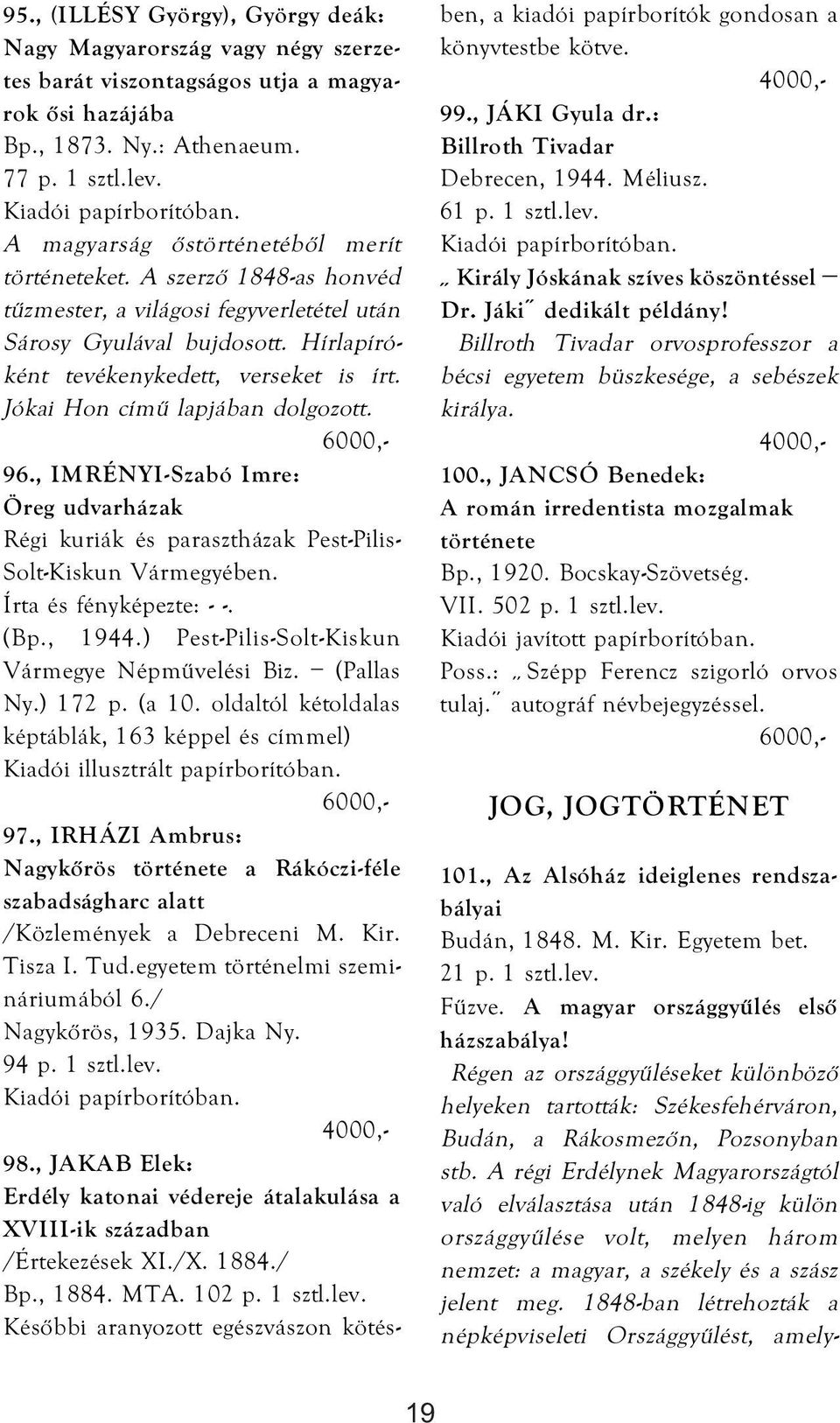 Jókai Hon című lapjában dolgozott. 96., IMRÉNYI-Szabó Imre: Öreg udvarházak Régi kuriák és parasztházak Pest-Pilis- Solt-Kiskun Vármegyében. Írta és fényképezte: - -. (Bp., 1944.