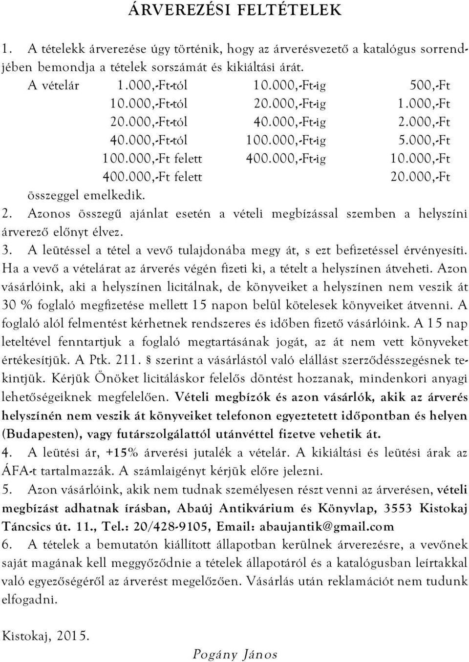 000,-Ft felett 20.000,-Ft összeggel emelkedik. 2. Azonos összegû ajánlat esetén a vételi megbízással szemben a helyszíni árverezõ elõnyt élvez. 3.