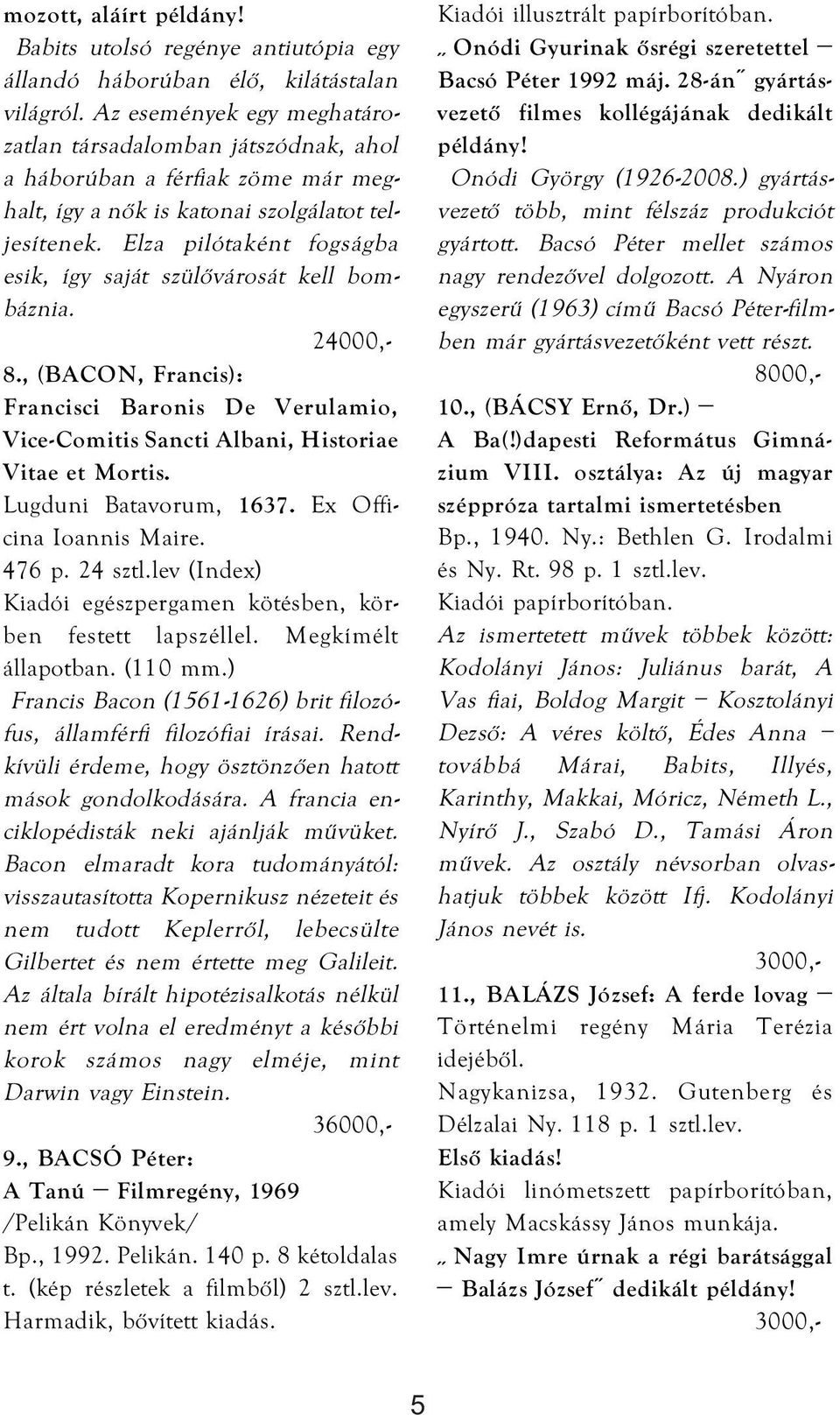 Elza pilótaként fogságba esik, így saját szülővárosát kell bombáznia. 2 8., (BACON, Francis): Francisci Baronis De Verulamio, Vice-Comitis Sancti Albani, Historiae Vitae et Mortis.