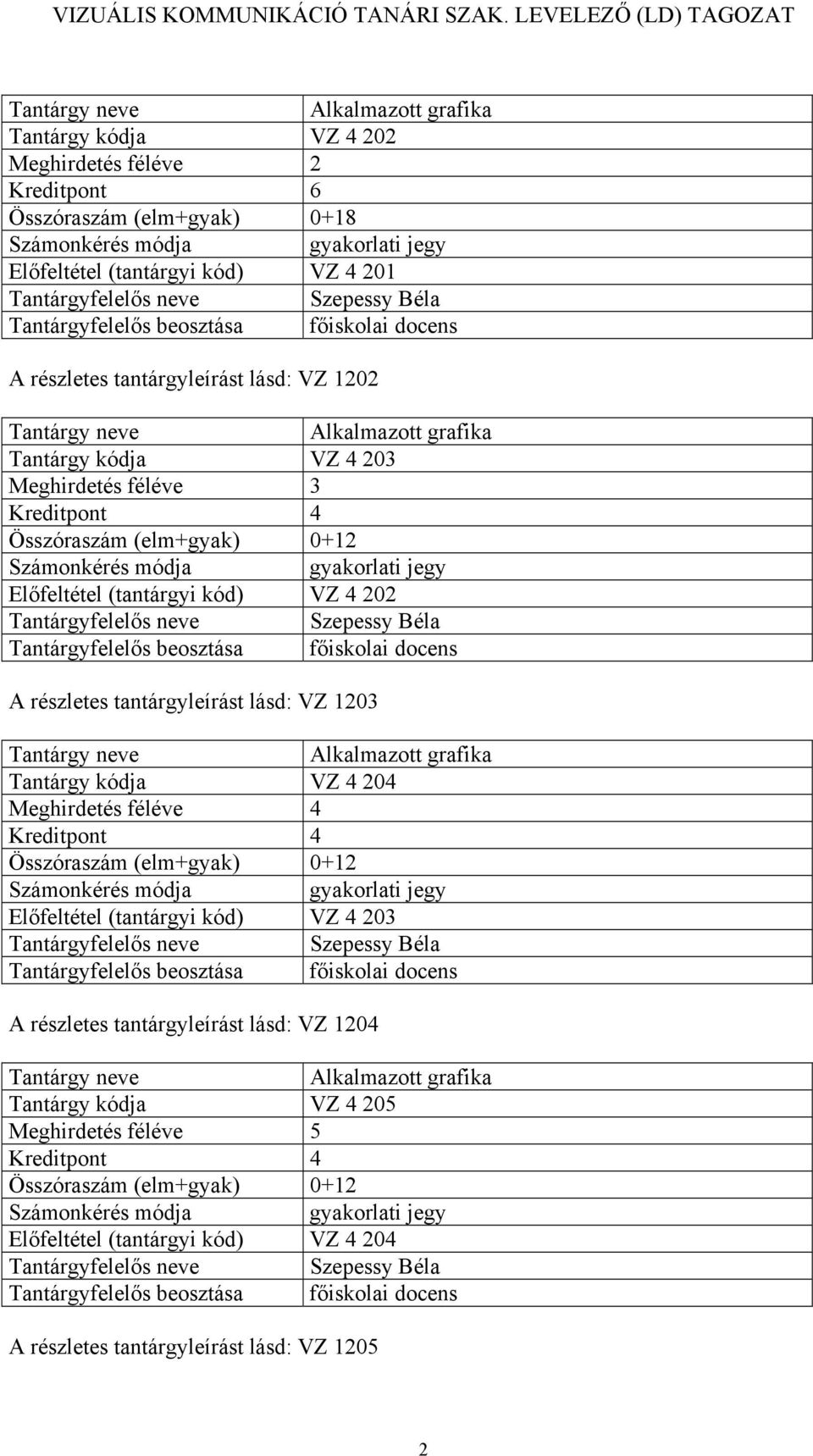 részletes tantárgyleírást lásd: VZ 1203 Alkalmazott grafika Tantárgy kódja VZ 4 204 Meghirdetés féléve 4 VZ 4 203 A