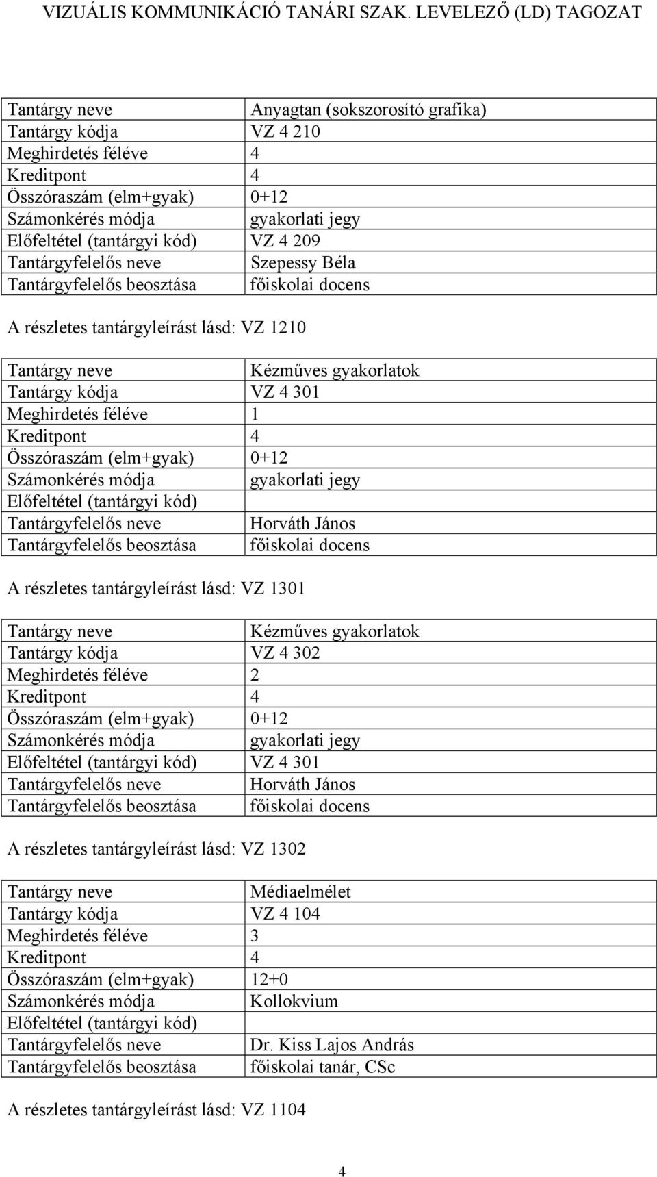 kódja VZ 4 302 Meghirdetés féléve 2 VZ 4 301 Tantárgyfelelős neve Horváth János A részletes tantárgyleírást lásd: VZ 1302 Médiaelmélet Tantárgy kódja VZ 4