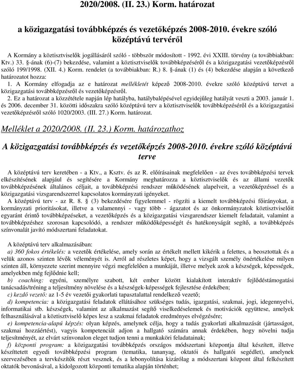 -ának (6)-(7) bekezdése, valamint a köztisztviselők továbbképzéséről és a közigazgatási vezetőképzésről szóló 199/1998. (XII. 4.) Korm. rendelet (a továbbiakban: R.) 8.