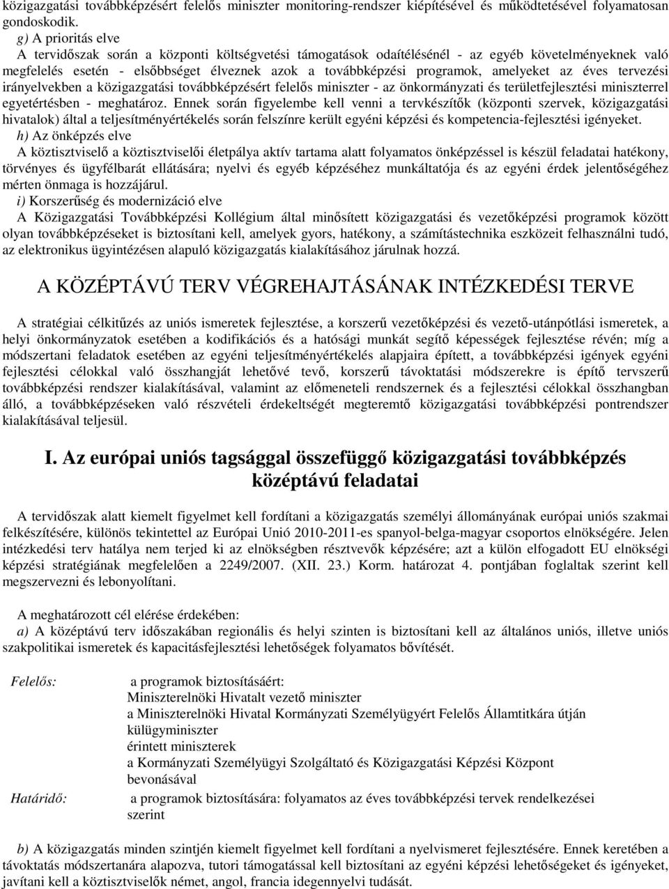 amelyeket az éves tervezési irányelvekben a közigazgatási továbbképzésért felelős miniszter - az rel egyetértésben - meghatároz.