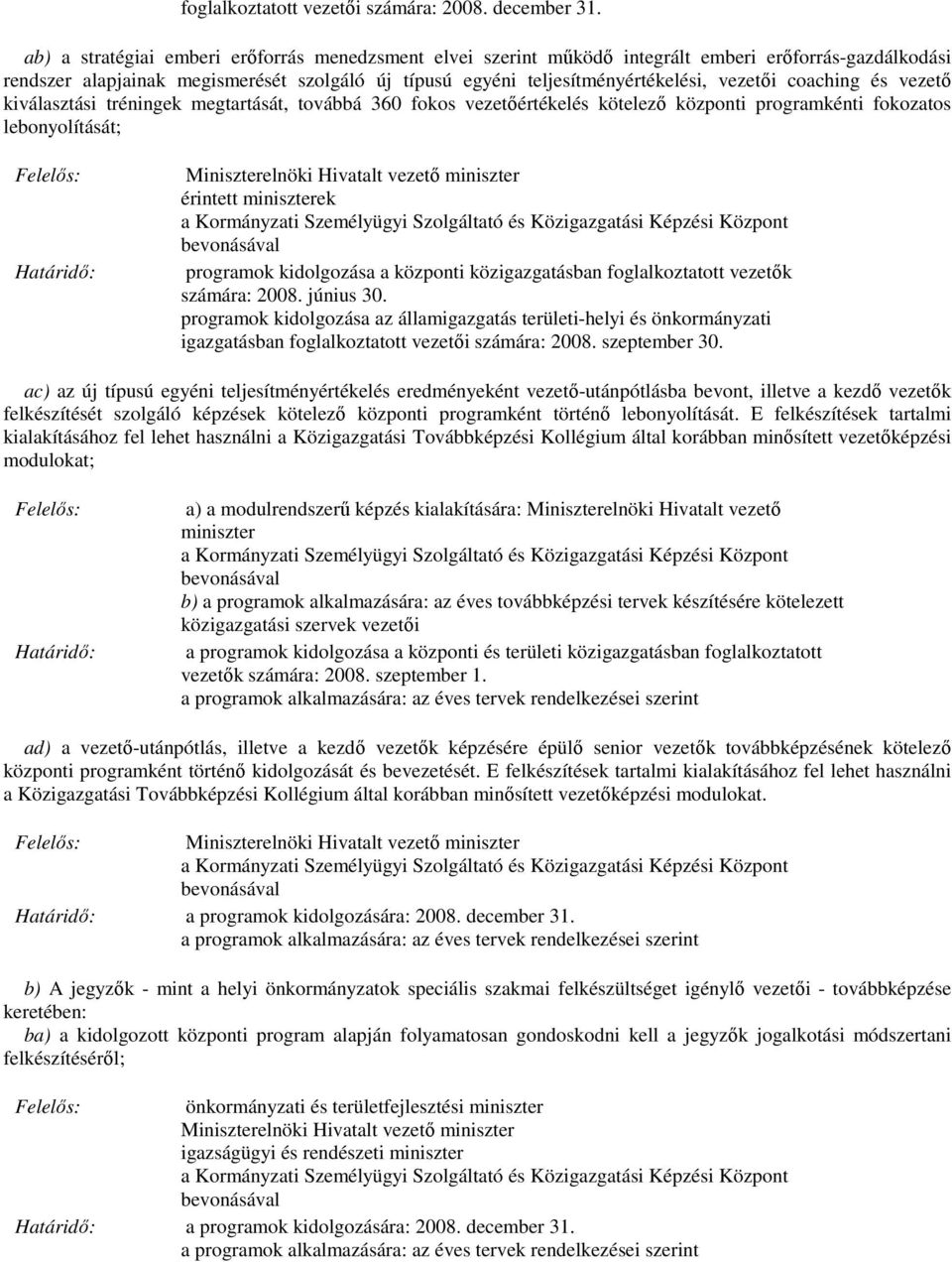 coaching és vezető kiválasztási tréningek megtartását, továbbá 360 fokos vezetőértékelés kötelező központi programkénti fokozatos lebonyolítását; érintett miniszterek programok kidolgozása a központi