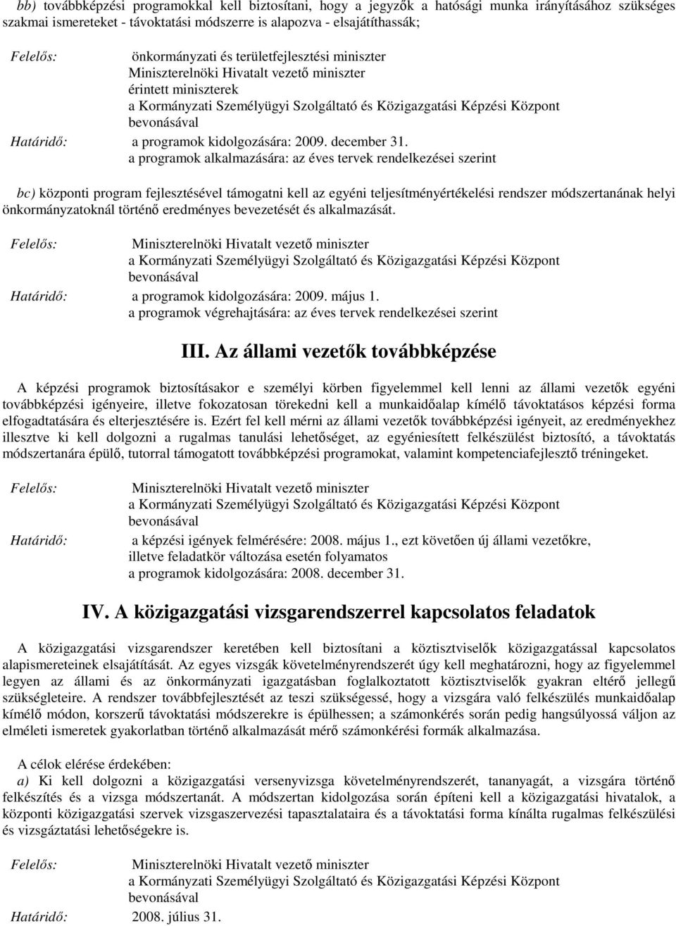 bc) központi program fejlesztésével támogatni kell az egyéni teljesítményértékelési rendszer módszertanának helyi önkormányzatoknál történő eredményes bevezetését és alkalmazását.