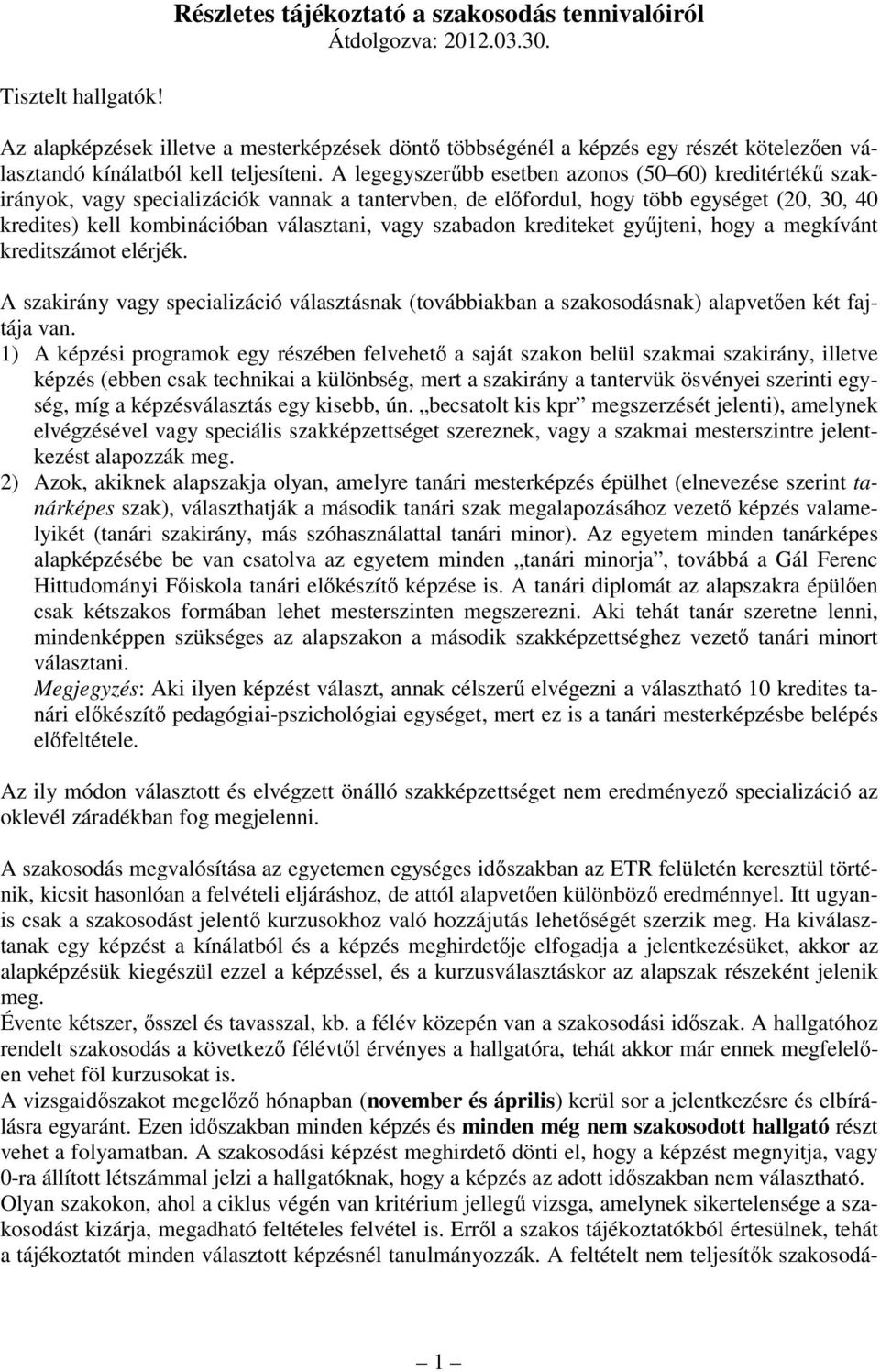 A legegyszerűbb esetben azonos (50 60) kreditértékű szakirányok, vagy specializációk vannak a tantervben, de előfordul, hogy több egységet (20, 30, 40 kredites) kell kombinációban választani, vagy