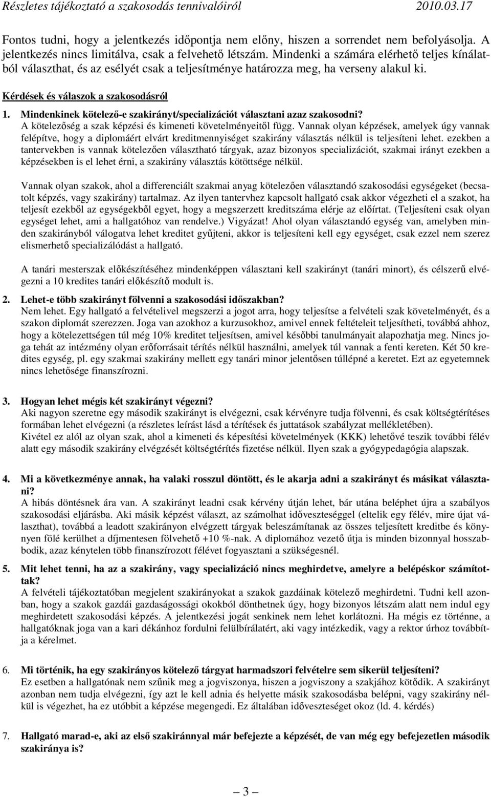 Mindenkinek kötelező-e szakirányt/specializációt választani azaz szakosodni? A kötelezőség a szak képzési és kimeneti követelményeitől függ.