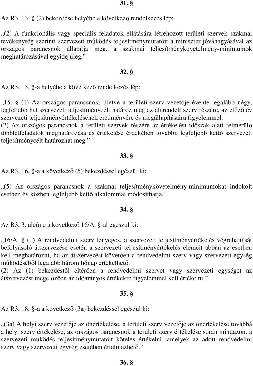 teljesítménymutatóit a miniszter jóváhagyásával az országos parancsnok állapítja meg, a szakmai teljesítménykövetelményminimumok meghatározásával egyidejűleg. 32. Az R3. 15.