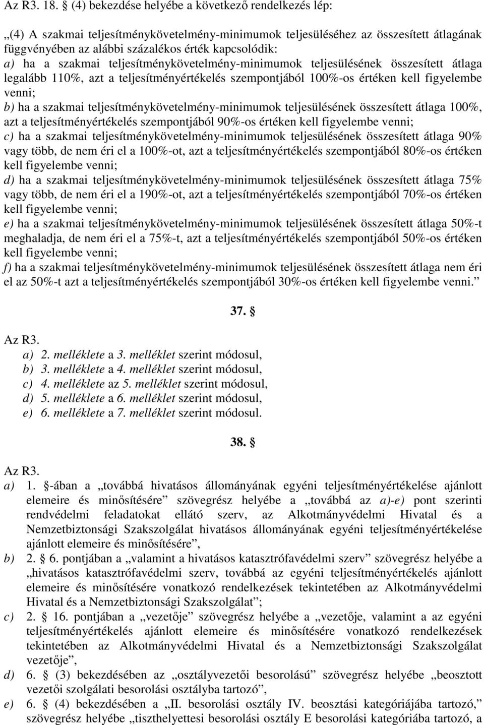 szakmai teljesítménykövetelményminimumok teljesülésének összesített átlaga legalább 110%, azt a teljesítményértékelés szempontjából 100%os értéken kell figyelembe venni; b) ha a szakmai