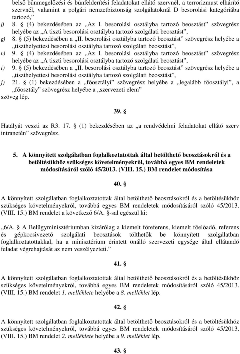 bei osztályba tartozó beosztást szövegrész helyébe a tiszthelyettesi bei osztályba tartozó t, h) 9. (4) bekezdésében az Az I.