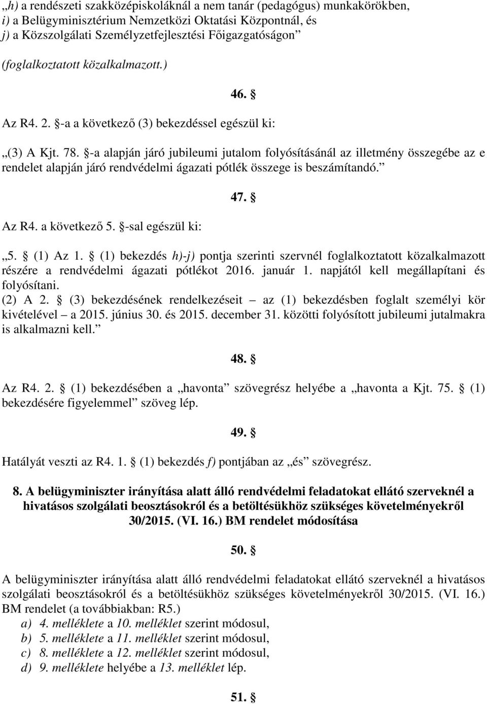 a alapján járó jubileumi jutalom folyósításánál az illetmény összegébe az e rendelet alapján járó rendvédelmi ágazati pótlék összege is beszámítandó. Az R4. a következő 5. sal egészül ki: 47. 5. (1) Az 1.