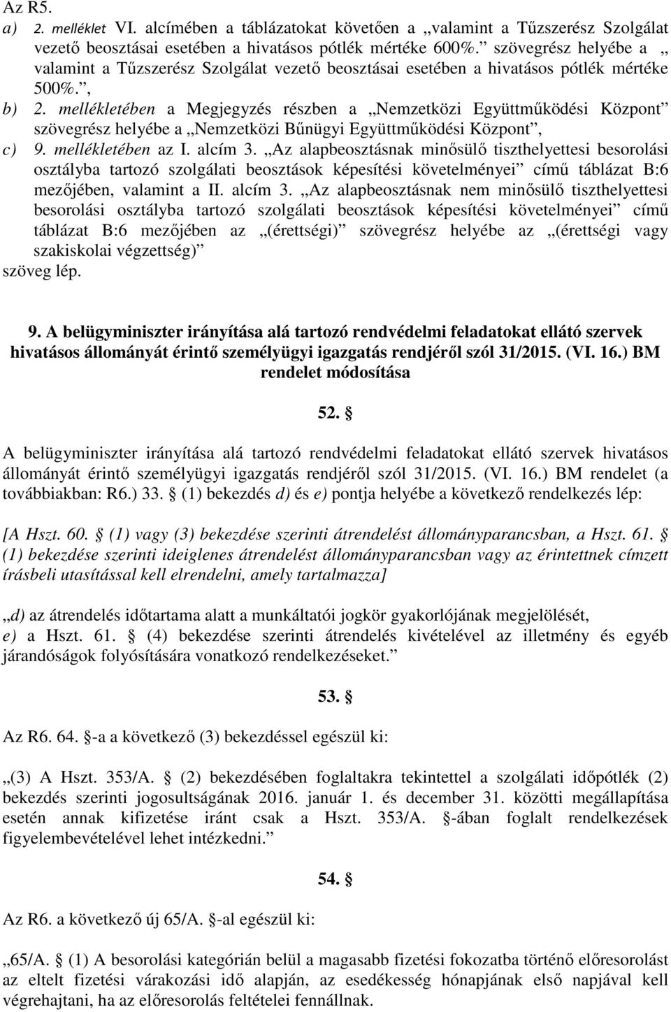 mellékletében a Megjegyzés részben a Nemzetközi Együttműködési Központ szövegrész helyébe a Nemzetközi Bűnügyi Együttműködési Központ, c) 9. mellékletében az I. alcím 3.