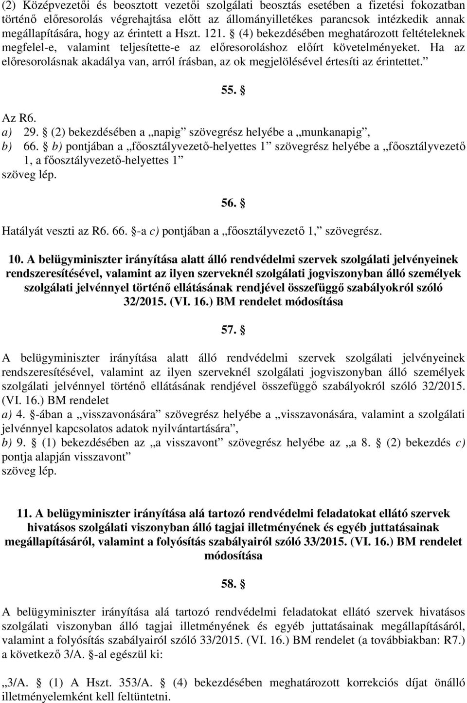 Ha az előrenak akadálya van, arról írásban, az ok megjelölésével értesíti az érintettet. 55. Az R6. a) 29. (2) bekezdésében a napig szövegrész helyébe a munkanapig, b) 66.