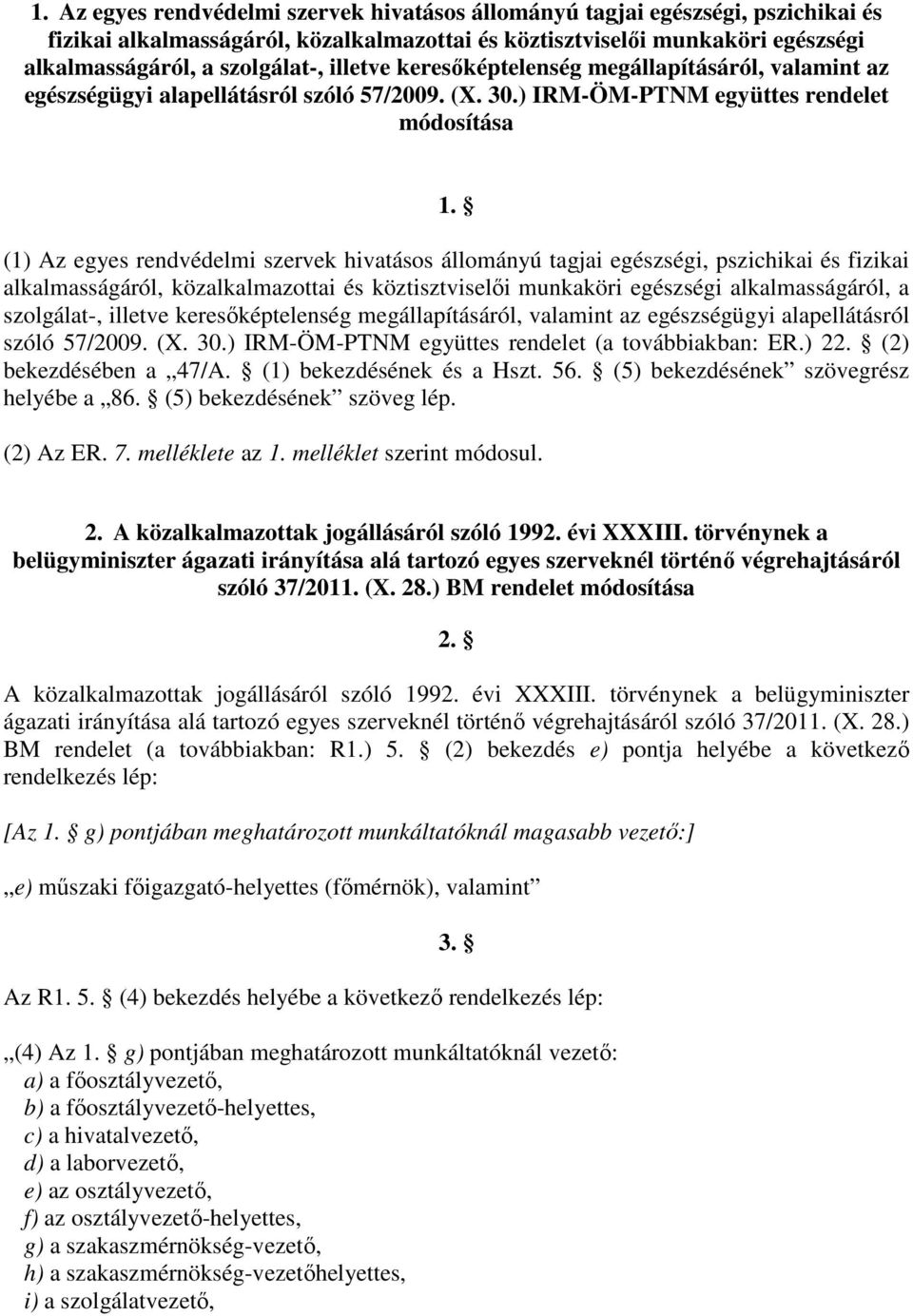 (1) Az egyes rendvédelmi szervek hivatásos állományú tagjai egészségi, pszichikai és fizikai alkalmasságáról, közalkalmazottai és köztisztviselői munkaköri egészségi alkalmasságáról, a szolgálat,