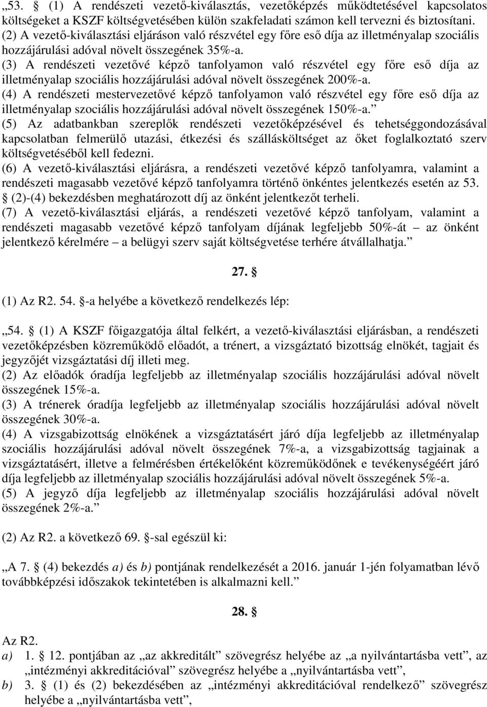 (3) A rendészeti vezetővé képző tanfolyamon való részvétel egy főre eső díja az illetményalap szociális hozzájárulási adóval növelt összegének 200%a.