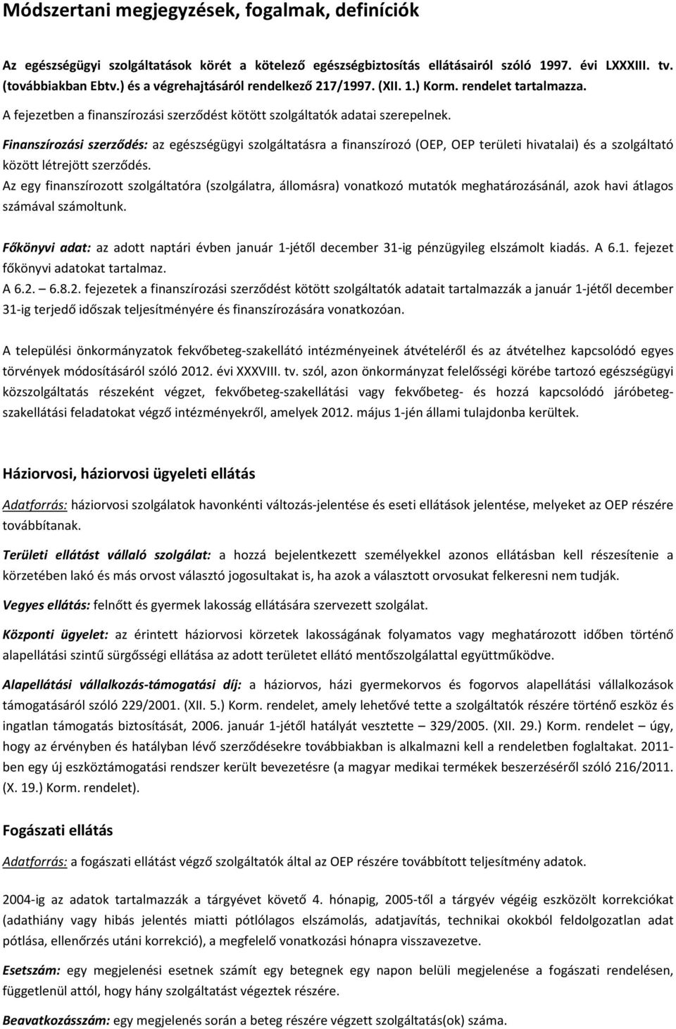 Finanszírozási szerződés: az egészségügyi szolgáltatásra a finanszírozó (OEP, OEP területi hivatalai) és a szolgáltató között létrejött szerződés.